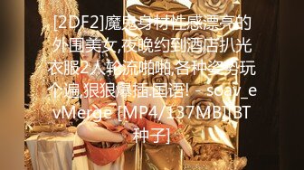 [2DF2]魔鬼身材性感漂亮的外围美女,夜晚约到酒店扒光衣服2人轮流啪啪,各种姿势玩个遍,狠狠爆插.国语! - soav_evMerge [MP4/137MB][BT种子]