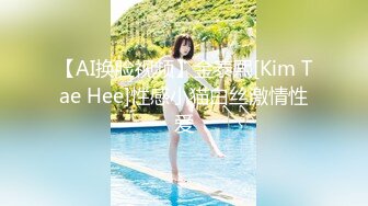 【AI换脸视频】金泰熙[Kim Tae Hee]性感小猫白丝激情性爱