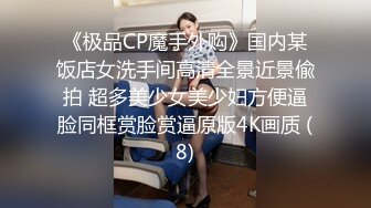 《极品CP魔手外购》国内某饭店女洗手间高清全景近景偸拍 超多美少女美少妇方便逼脸同框赏脸赏逼原版4K画质 (8)