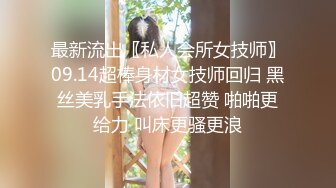 最新流出〖私人会所女技师〗09.14超棒身材女技师回归 黑丝美乳手法依旧超赞 啪啪更给力 叫床更骚更浪