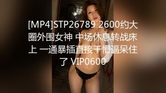 [MP4]STP26789 2600约大圈外围女神 中场休息转战床上 一通暴插直接干懵逼呆住了 VIP0600