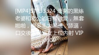 [MP4]STP33324 漂亮的黑絲老婆和老公的日常做愛，無套啪啪，操多毛大黑逼，舔逼，口交後入操逼女上位內射 VIP0600