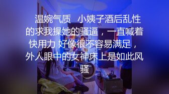 ✿温婉气质✿小姨子酒后乱性的求我操她的骚逼，一直喊着快用力 好像很不容易满足，外人眼中的女神床上是如此风骚