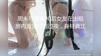 周末与漂亮90后女友在出租房内激情打炮过夜，身材真正点！