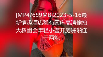 [MP4/659MB]2023-5-16最新情趣酒店稀有圆床高清偷拍大叔幽会年轻小蜜开房啪啪连干两炮