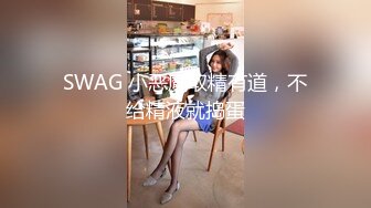 SWAG 小恶魔取精有道，不给精液就捣蛋