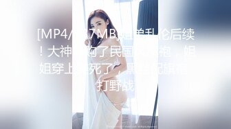 [MP4/537MB]姐弟乱伦后续！大神网购了民国风旗袍，姐姐穿上美死了，黑丝配旗袍 打野战