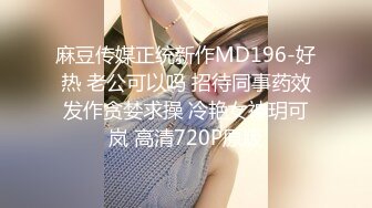 麻豆传媒正统新作MD196-好热 老公可以吗 招待同事药效发作贪婪求操 冷艳女神玥可岚 高清720P原版