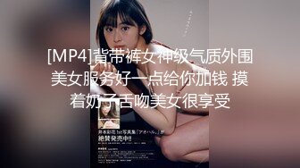 [MP4]背带裤女神级气质外围美女服务好一点给你加钱 摸着奶子舌吻美女很享受