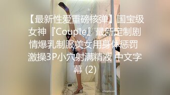 【最新性爱重磅核弹】国宝级女神『Couple』最新定制剧情爆乳制服美女用身体惩罚 激操3P小穴射满精液 中文字幕 (2)