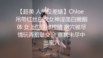 【超美 人气反差婊】Chloe 吊带红丝白虎女神淫荡白嫩酮体 女上位淫欲榨精 嫩穴被尽情玩弄羞耻交合 意犹未尽中出蜜穴