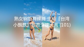 熟女钢管舞裸舞 主播『台湾小飘飘』收费全裸大秀 (101)