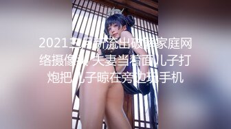 2021三月新流出破解家庭网络摄像头 夫妻当着面儿子打炮把儿子晾在旁边玩手机