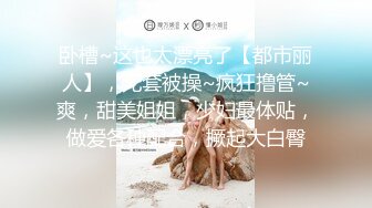 卧槽~这也太漂亮了【都市丽人】，无套被操~疯狂撸管~爽，甜美姐姐，少妇最体贴，做爱各种配合，撅起大白臀