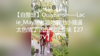 【自整理】OnlyFans——Lacie_May随时随地露出小骚逼 太色情了 流出视频合集【277V】 (1)