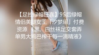 【足控绿帽狂喜】95后绿帽情侣美腿女王「汐梦瑶」付费资源 《黑、白丝袜足交套弄单男大鸡巴榨干每一滴精液》