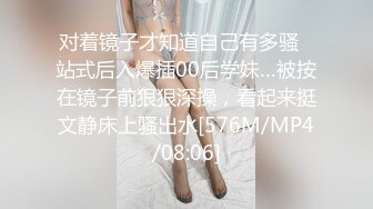 对着镜子才知道自己有多骚✿站式后入爆插00后学妹…被按在镜子前狠狠深操，看起来挺文静床上骚出水[576M/MP4/08:06]