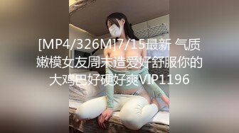 [MP4/326M]7/15最新 气质嫩模女友周末造爱好舒服你的大鸡巴好硬好爽VIP1196