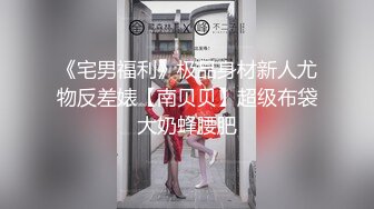 《宅男福利》极品身材新人尤物反差婊【南贝贝】超级布袋大奶蜂腰肥