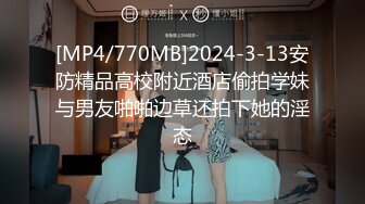 [MP4/770MB]2024-3-13安防精品高校附近酒店偷拍学妹与男友啪啪边草还拍下她的淫态