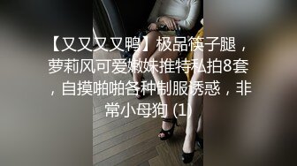 【又又又又鸭】极品筷子腿，萝莉风可爱嫩妹推特私拍8套，自摸啪啪各种制服诱惑，非常小母狗 (1)