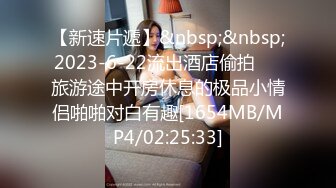 【新速片遞】&nbsp;&nbsp;2023-6-22流出酒店偷拍❣️旅游途中开房休息的极品小情侣啪啪对白有趣[1654MB/MP4/02:25:33]