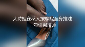 大诗姐在私人按摩院全身推油，勾引男技师