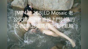 [MP4/1.2GB]ED Mosaic 老公欠錢不還老婆被上門討債的女老闆和3個馬仔一塊淫亂輪P