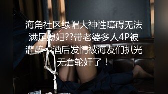 海角社区绿帽大神性障碍无法满足媳妇??带老婆多人4P被灌醉，酒后发情被海友们扒光无套轮奸了！