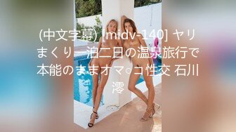 (中文字幕) [midv-140] ヤリまくり一泊二日の温泉旅行で本能のままオマ○コ性交 石川澪