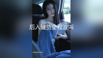 后入骚货全程浪叫