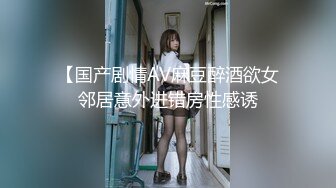 【国产剧情AV麻豆醉酒欲女邻居意外进错房性感诱