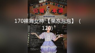 170裸舞女神 【果冻泡泡】  (120)