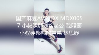 国产麻豆AV MDX MDX0057 小叔照顾残疾老公 我照顾小叔硬邦邦的弟弟 林思妤