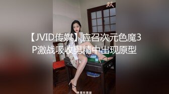 【JVID传媒】应召次元色魔3P激战吸收男精中出现原型