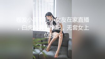 卷发小哥哥和小女友在家直播，白虎配青龙绝配，无套女上位操穴