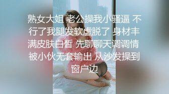 熟女大姐 老公操我小骚逼 不行了我腿发软虚脱了 身材丰满皮肤白皙 先聊聊天调调情 被小伙无套输出 从沙发操到窗户边