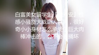 白富美女留学生『魏乔安』性感小骚货大战白人巨屌，很好奇小小身材怎么承受住巨大肉棒冲击的，会不会被捅坏