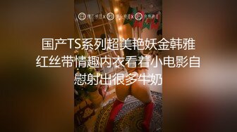 国产TS系列超美艳妖金韩雅红丝带情趣内衣看着小电影自慰射出很多牛奶