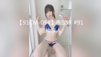 【91CM-054】泰国妹 #91制片素人