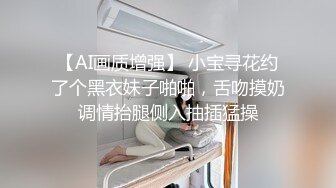 【AI画质增强】 小宝寻花约了个黑衣妹子啪啪，舌吻摸奶调情抬腿侧入抽插猛操