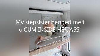 My stepsister begged me to CUM INSIDE HER ASS!