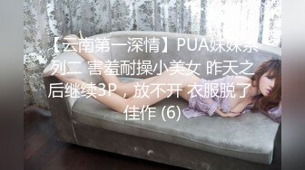 【云南第一深情】PUA妹妹系列二 害羞耐操小美女 昨天之后继续3P，放不开 衣服脱了 佳作 (6)