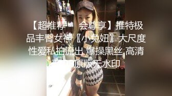 【超推荐❤️会尊享】推特极品丰臀女神〖小兔妞〗大尺度性爱私拍流出 爆操黑丝 高清720P原版无水印