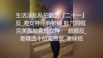 生活淫乱私拍甄选『二十一』反_差女神经典被操 脸穴同框 完美露脸露脸女神❤️超颜反_差精选十位高颜反_差妹纸