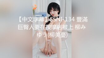 【中文字幕】SSNI-134 豐滿巨臀人妻在按摩店被上 柳みゆう(柳美憂)