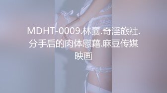 MDHT-0009.林襄.奇淫旅社.分手后的肉体慰藉.麻豆传媒映画