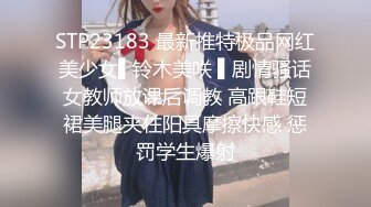 STP23183 最新推特极品网红美少女▌铃木美咲 ▌剧情骚话女教师放课后调教 高跟鞋短裙美腿夹住阳具摩擦快感 惩罚学生爆射