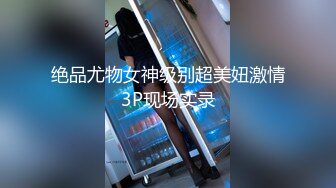 绝品尤物女神级别超美妞激情3P现场实录