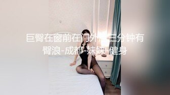 巨臀在窗前在门外后三分钟有臀浪-成都-妹妹-健身